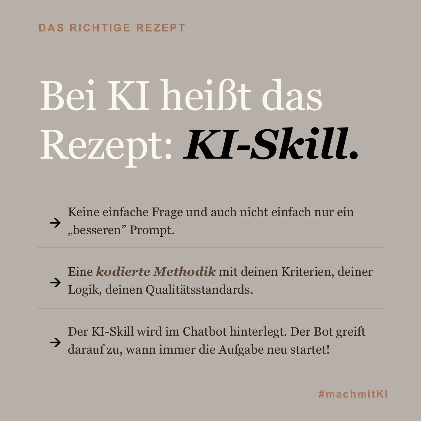 Das richtige Rezept: Bei KI heißt das Rezept KI-Skill. Keine einfache Frage und kein besserer Prompt, sondern eine kodierte Methodik mit eigenen Kriterien, eigener Logik und eigenen Qualitätsstandards, die im Chatbot hinterlegt wird